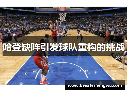 哈登缺阵引发球队重构的挑战